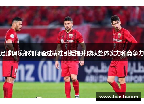 足球俱乐部如何通过精准引援提升球队整体实力和竞争力
