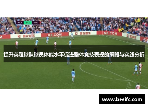 提升英超球队球员体能水平促进整体竞技表现的策略与实践分析