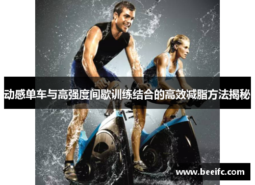 动感单车与高强度间歇训练结合的高效减脂方法揭秘